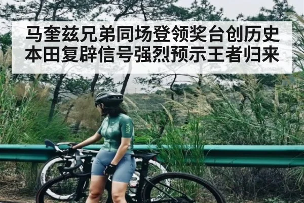 马奎兹兄弟同场登领奖台创历史 本田复辟信号强烈预示王者归来